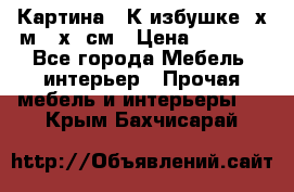 	 Картина “ К избушке“ х.м 40х50см › Цена ­ 6 000 - Все города Мебель, интерьер » Прочая мебель и интерьеры   . Крым,Бахчисарай